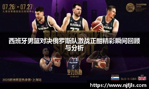 西班牙男篮对决俄罗斯队激战正酣精彩瞬间回顾与分析